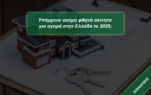 Υπάρχουν φθηνά ακίνητα για αγορά στην Ελλάδα το 2025; 9 Φθηνά ακίνητα για αγορά στην Ελλάδα