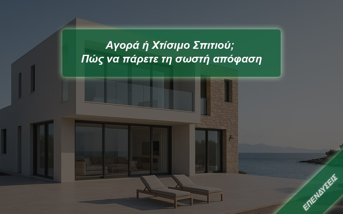 Αγορά ή Χτίσιμο Σπιτιού; Τι είναι καλύτερο;